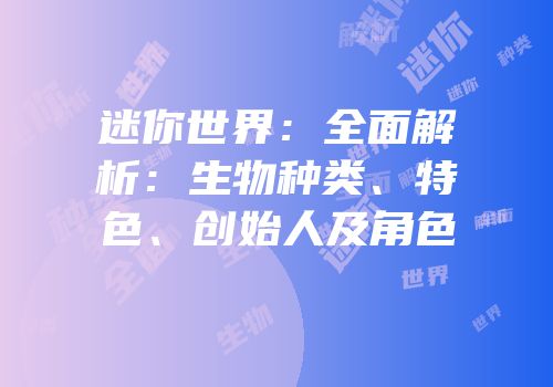 迷你世界：全面解析：生物种类、特色、创始人及角色