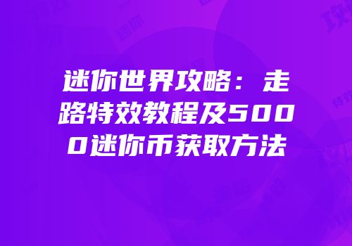 迷你世界攻略：走路特效教程及5000迷你币获取方法