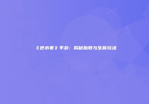 《逆水寒》手游：揭秘胎教与生育玩法