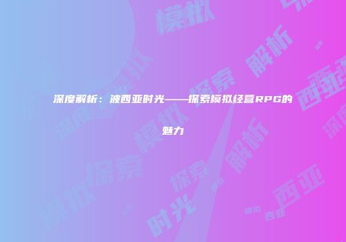 深度解析：波西亚时光——探索模拟经营RPG的魅力