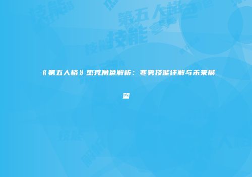《第五人格》杰克角色解析：寒雾技能详解与未来展望