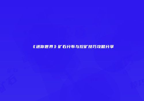 《迷你世界》矿石分布与挖矿技巧攻略分享