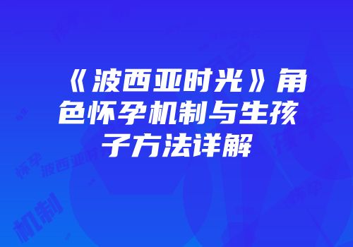 《波西亚时光》角色怀孕机制与生孩子方法详解