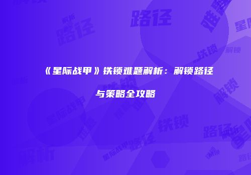 《星际战甲》铁锁难题解析：解锁路径与策略全攻略