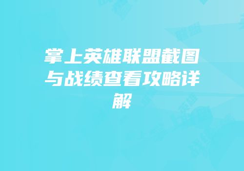 掌上英雄联盟截图与战绩查看攻略详解