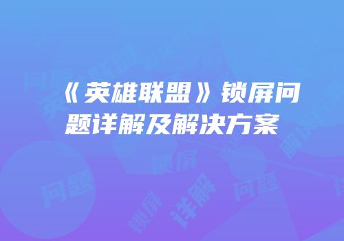 《英雄联盟》锁屏问题详解及解决方案