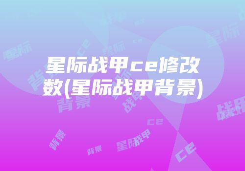 星际战甲ce修改数(星际战甲背景)