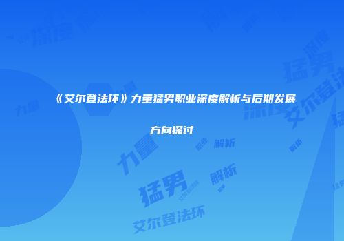《艾尔登法环》力量猛男职业深度解析与后期发展方向探讨