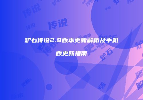 炉石传说2.9版本更新解析及手机版更新指南