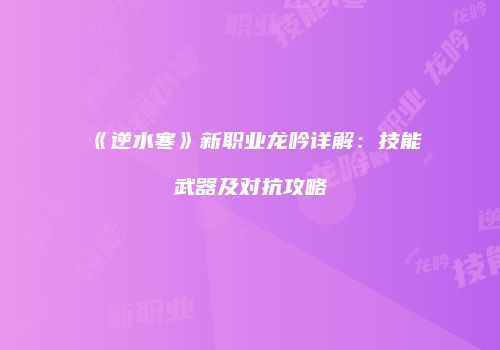 《逆水寒》新职业龙吟详解：技能武器及对抗攻略