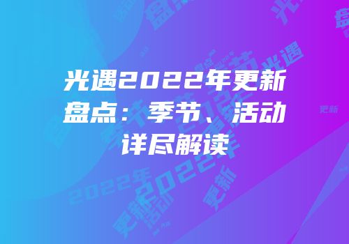 光遇2022年更新盘点：季节、活动详尽解读