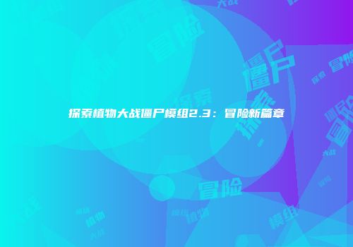 探索植物大战僵尸模组2.3：冒险新篇章