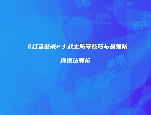 《红色警戒2》战士防守技巧与最强防御摆法解析