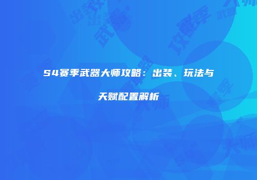 S4赛季武器大师攻略：出装、玩法与天赋配置解析