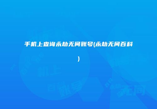 手机上查询永劫无间账号(永劫无间百科)