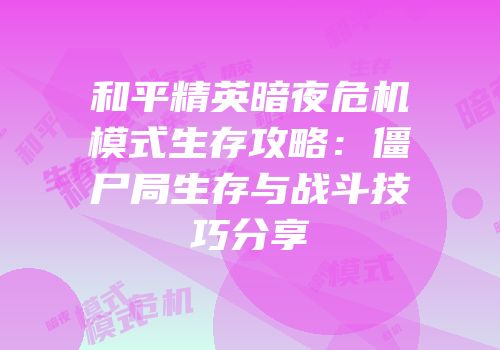 和平精英暗夜危机模式生存攻略：僵尸局生存与战斗技巧分享
