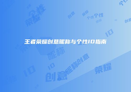 王者荣耀创意昵称与个性ID指南