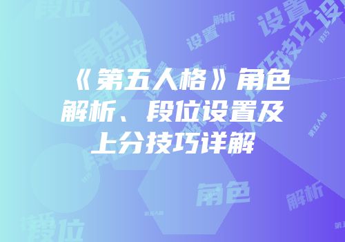 《第五人格》角色解析、段位设置及上分技巧详解