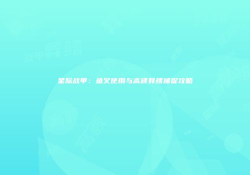 星际战甲：鱼叉使用与高额异鳍捕捉攻略