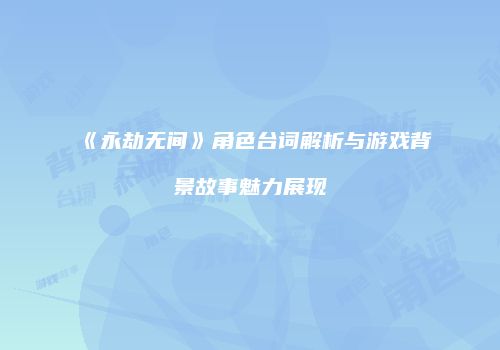 《永劫无间》角色台词解析与游戏背景故事魅力展现