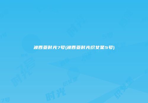 波西亚时光7号(波西亚时光织女星5号)