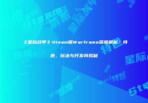 《星际战甲》Steam版Warframe深度解析：特色、玩法与开发商揭秘