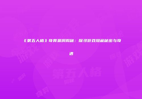 《第五人格》奇异漏洞揭秘：探寻游戏隐藏秘密与奇遇
