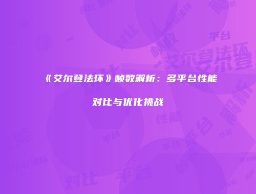 《艾尔登法环》帧数解析：多平台性能对比与优化挑战