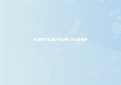 光遇账号出租风险解析与安全指南