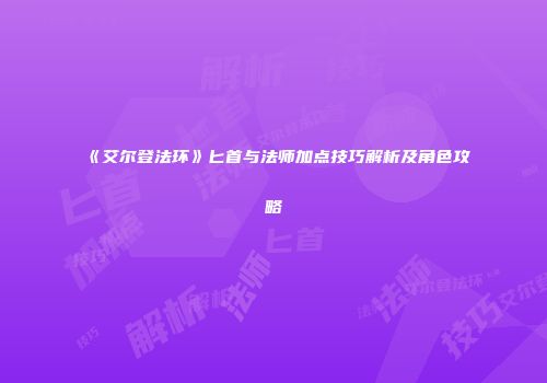 《艾尔登法环》匕首与法师加点技巧解析及角色攻略