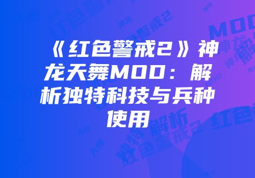 《红色警戒2》神龙天舞MOD：解析独特科技与兵种使用