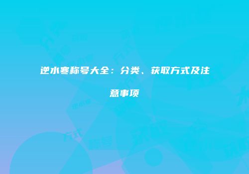 逆水寒称号大全：分类、获取方式及注意事项