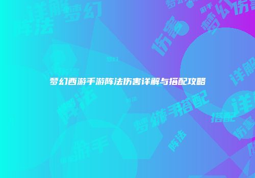 梦幻西游手游阵法伤害详解与搭配攻略