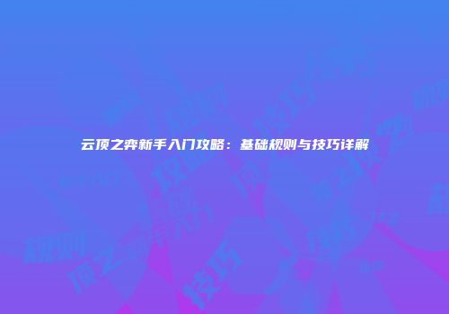 云顶之弈新手入门攻略：基础规则与技巧详解