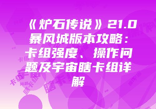 《炉石传说》21.0暴风城版本攻略：卡组强度、操作问题及宇宙瞎卡组详解