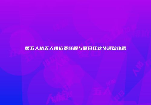 第五人格五人排位赛详解与夏日狂欢节活动攻略
