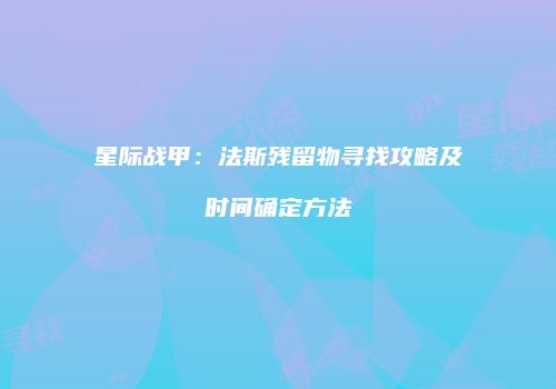 星际战甲：法斯残留物寻找攻略及时间确定方法