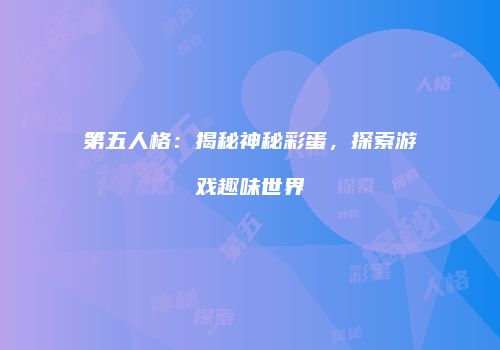 第五人格：揭秘神秘彩蛋，探索游戏趣味世界
