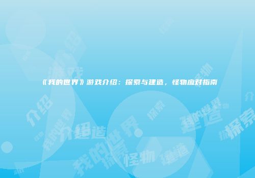 《我的世界》游戏介绍：探索与建造，怪物应对指南