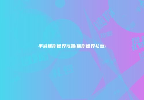 手游迷你世界攻略(迷你世界礼包)