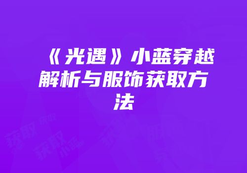 《光遇》小蓝穿越解析与服饰获取方法