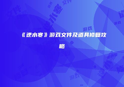 《逆水寒》游戏文件及道具修复攻略