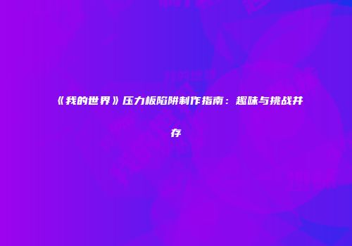 《我的世界》压力板陷阱制作指南：趣味与挑战并存