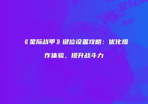 《星际战甲》键位设置攻略：优化操作体验，提升战斗力
