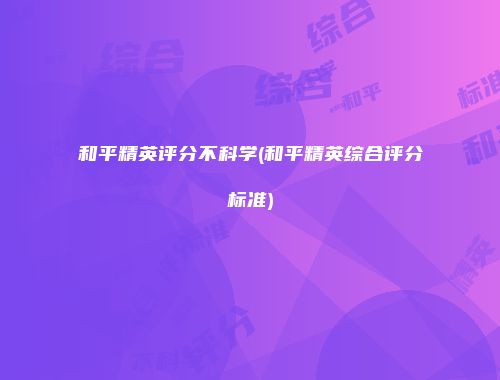 和平精英评分不科学(和平精英综合评分标准)