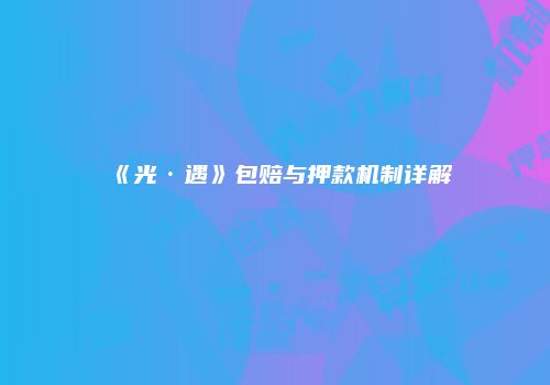 《光·遇》包赔与押款机制详解