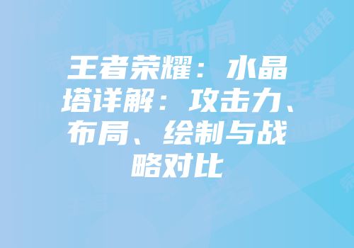 王者荣耀：水晶塔详解：攻击力、布局、绘制与战略对比