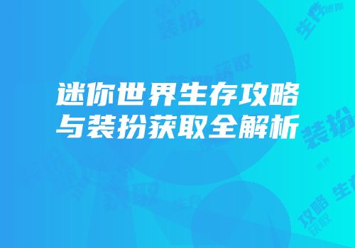 迷你世界生存攻略与装扮获取全解析
