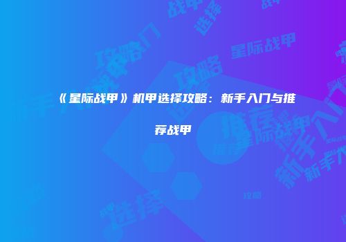 《星际战甲》机甲选择攻略：新手入门与推荐战甲