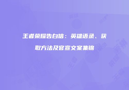 王者荣耀告白信：英雄语录、获取方法及官宣文案集锦